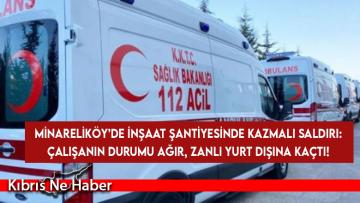 Minareliköy’deki Şantiyede Kanlı Tartışma: Bir Kişi Ağır Yaralandı