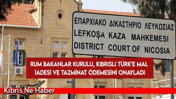 Rum Bakanlar Kurulu, Kıbrıslı Türk’e mal iadesi ve tazminat ödemesini onayladı