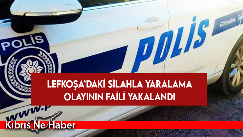 Lefkoşa’daki silahla yaralama olayının faili yakalandı