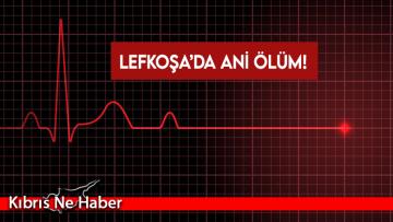 Lefkoşa’da sakin 63 yaşındaki şahıs evinde aniden rahatsızlanarak yaşamını yitirdi