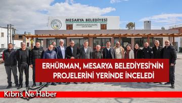Erhürman, Mesarya Belediyesi’nin projelerini yerinde inceledi