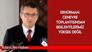 Erhürman: Cenevre toplantısından beklentilerimiz yüksek değil