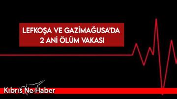Lefkoşa ve Gazimağusa’da 2 ani ölüm vakası