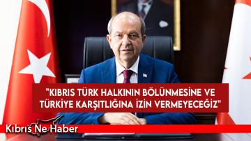 Cumhurbaşkanı Tatar: Kıbrıs Türk halkının bölünmesine ve Türkiye karşıtlığına izin vermeyeceğiz