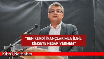 CTP Genel Başkanı Erhürman: Ben kendi inançlarımla ilgili kimseye hesap vermem