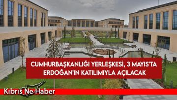 Cumhurbaşkanlığı Yerleşkesi, 3 Mayıs’ta Türkiye Cumhurbaşkanı Erdoğan’ın katılımıyla açılacak