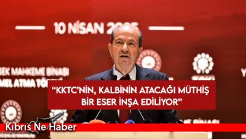 Tatar: KKTC’nin egemenliğinin bağımsızlığının sembolü, kalbinin atacağı müthiş bir eser inşa ediliyor