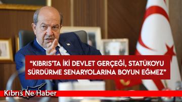Tatar: Kıbrıs’ta iki devlet gerçeği, statükoyu sürdürme senaryolarına boyun eğmez