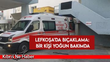 Lefkoşa’da bıçaklama: Bir kişi yoğun bakımda