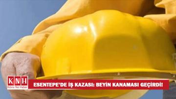 Esentepe’de iş kazası: Yaklaşık 5 metreden düştü, beyin kanaması geçirdi!
