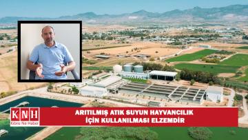 Uluçam: Arıtılmış atık suyun hayvancılık için kullanılması elzemdir