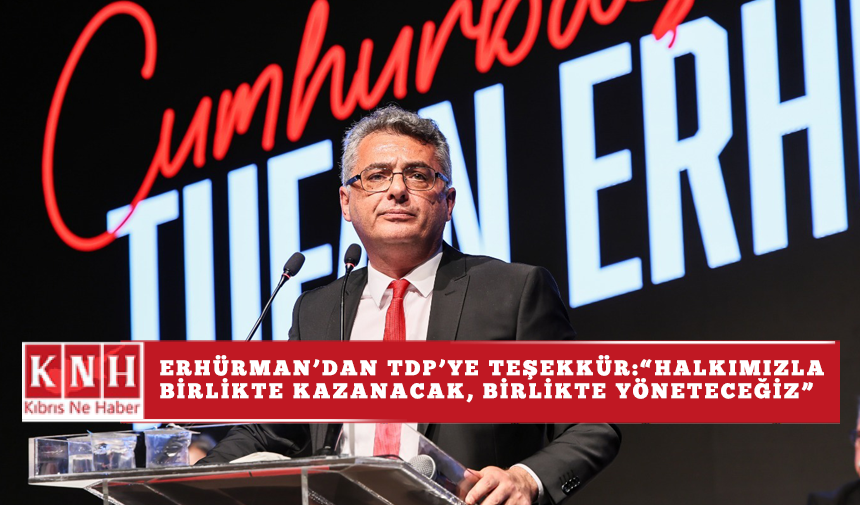 Erhürman’dan TDP’ye Teşekkür: “Halkımızla Birlikte Kazanacak, Birlikte Yöneteceğiz”