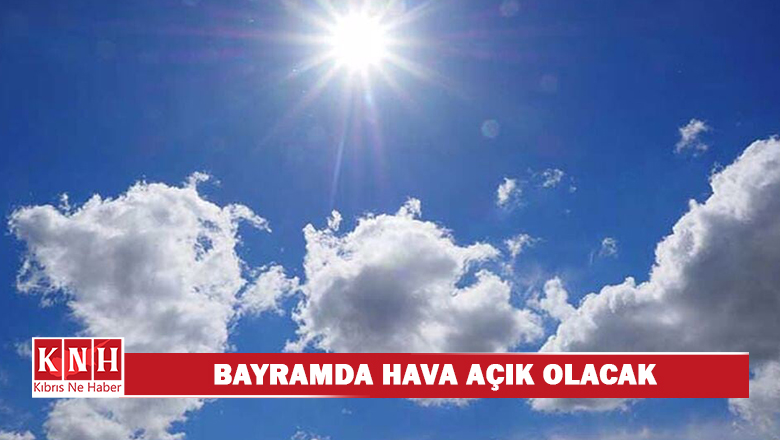 Bayramda hava açık olacak