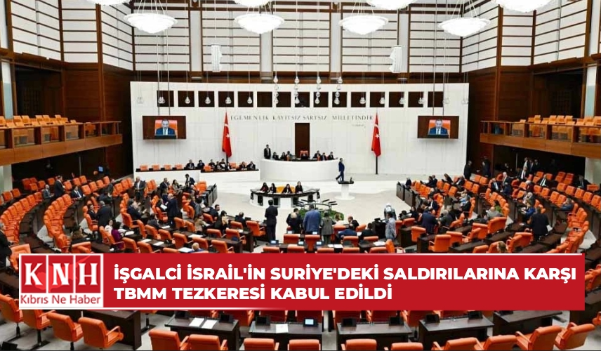 İşgalci İsrail’in Suriye’deki saldırılarına karşı TBMM tezkeresi kabul edildi