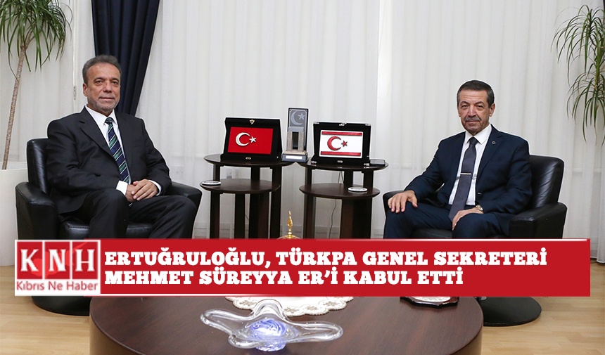 Dışişleri Bakanı Ertuğruloğlu, TÜRKPA Genel Sekreteri Mehmet Süreyya Er’i kabul etti
