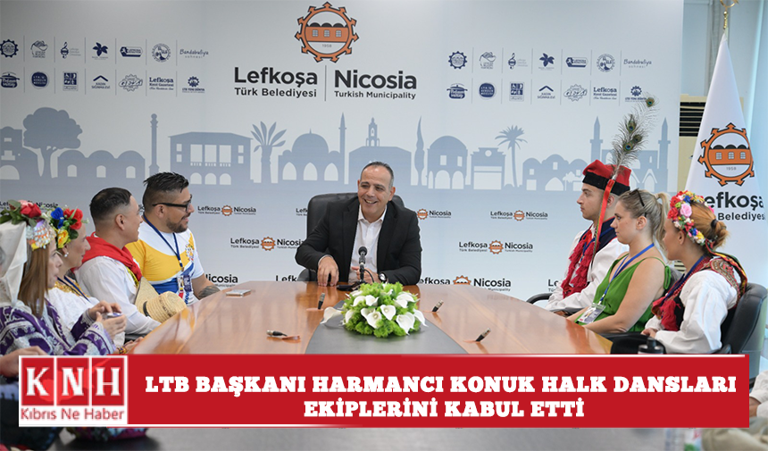 LTB Başkanı Harmancı konuk halk dansları ekiplerini kabul etti