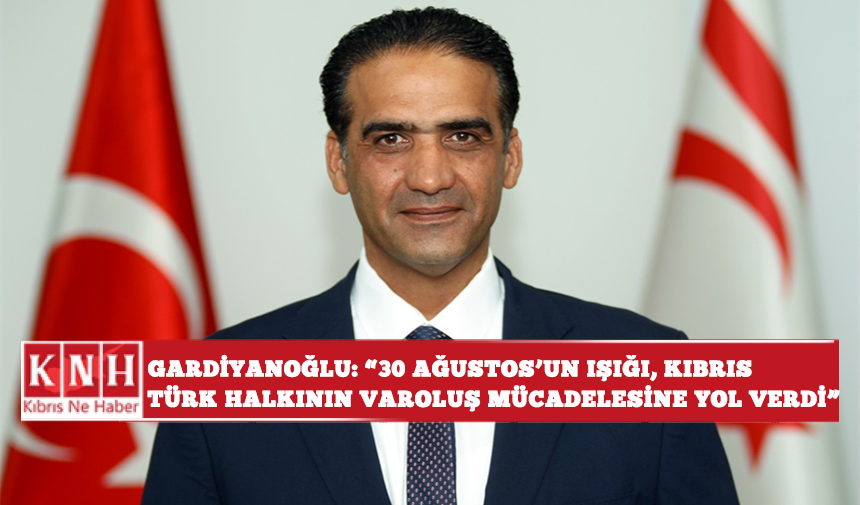 Gardiyanoğlu: “30 Ağustos’un ışığı, Kıbrıs Türk halkının varoluş mücadelesine yön verdi”