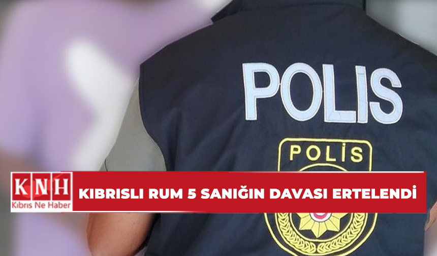Kıbrıslı Rum 5 sanığın davası ertelendi