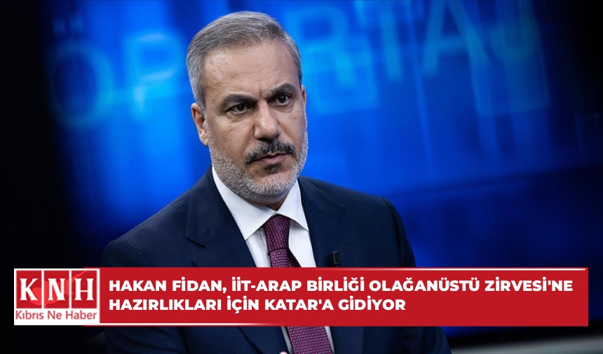 Hakan Fidan, İİT-Arap Birliği Olağanüstü Zirvesi’ne hazırlıkları için Katar’a gidiyor