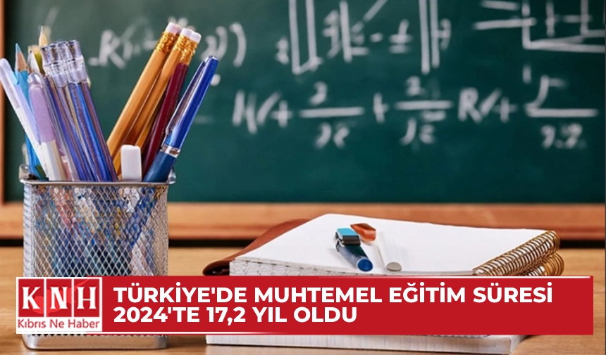 Türkiye’de muhtemel eğitim süresi 2024’te 17,2 yıl oldu