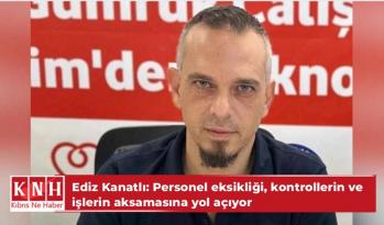 Ediz Kanatlı: Personel eksikliği, kontrollerin ve işlerin aksamasına yol açıyor