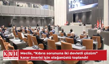 Meclis, “Kıbrıs sorununa iki devletli çözüm” karar önerisi için olağanüstü toplandı!