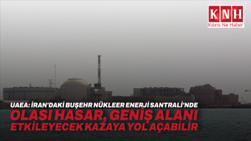 UAEA: İran’daki Buşehr Nükleer Enerji Santrali’nde olası hasar, geniş alanı etkileyecek kazaya yol açabilir