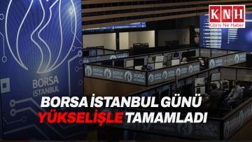 Borsa İstanbul günü yükselişle tamamladı