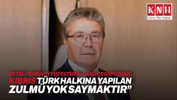Üstel: “EOKA’yı yüceltmek, tarihi çarpıtmak, Kıbrıs Türk halkına yapılan zulmü yok saymaktır”