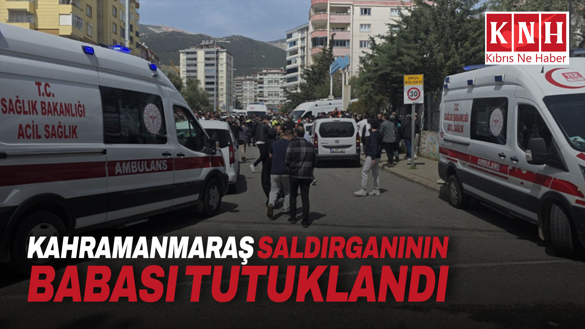 Kahramanmaraş saldırganının babası tutuklandı