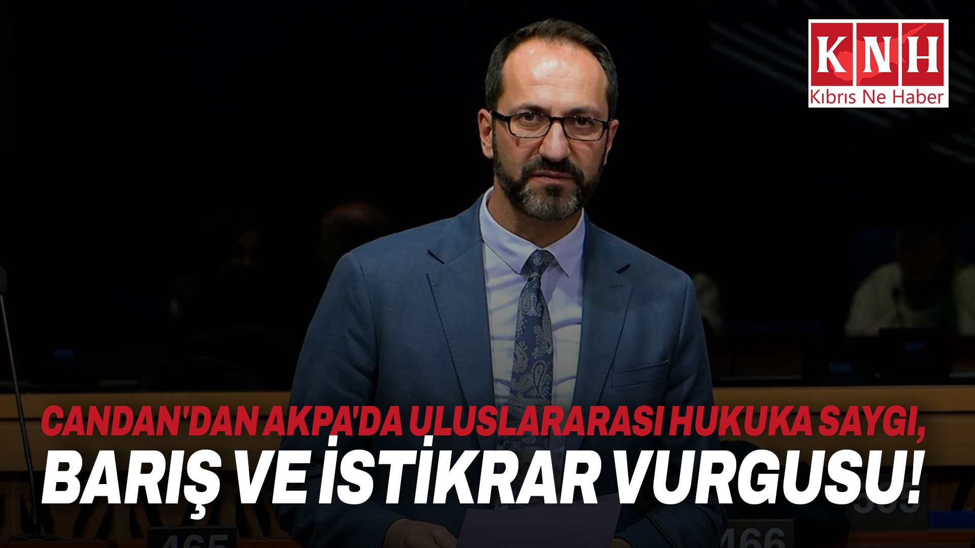 Candan’dan AKPA’da uluslararası hukuka saygı, barış ve istikrar vurgusu!