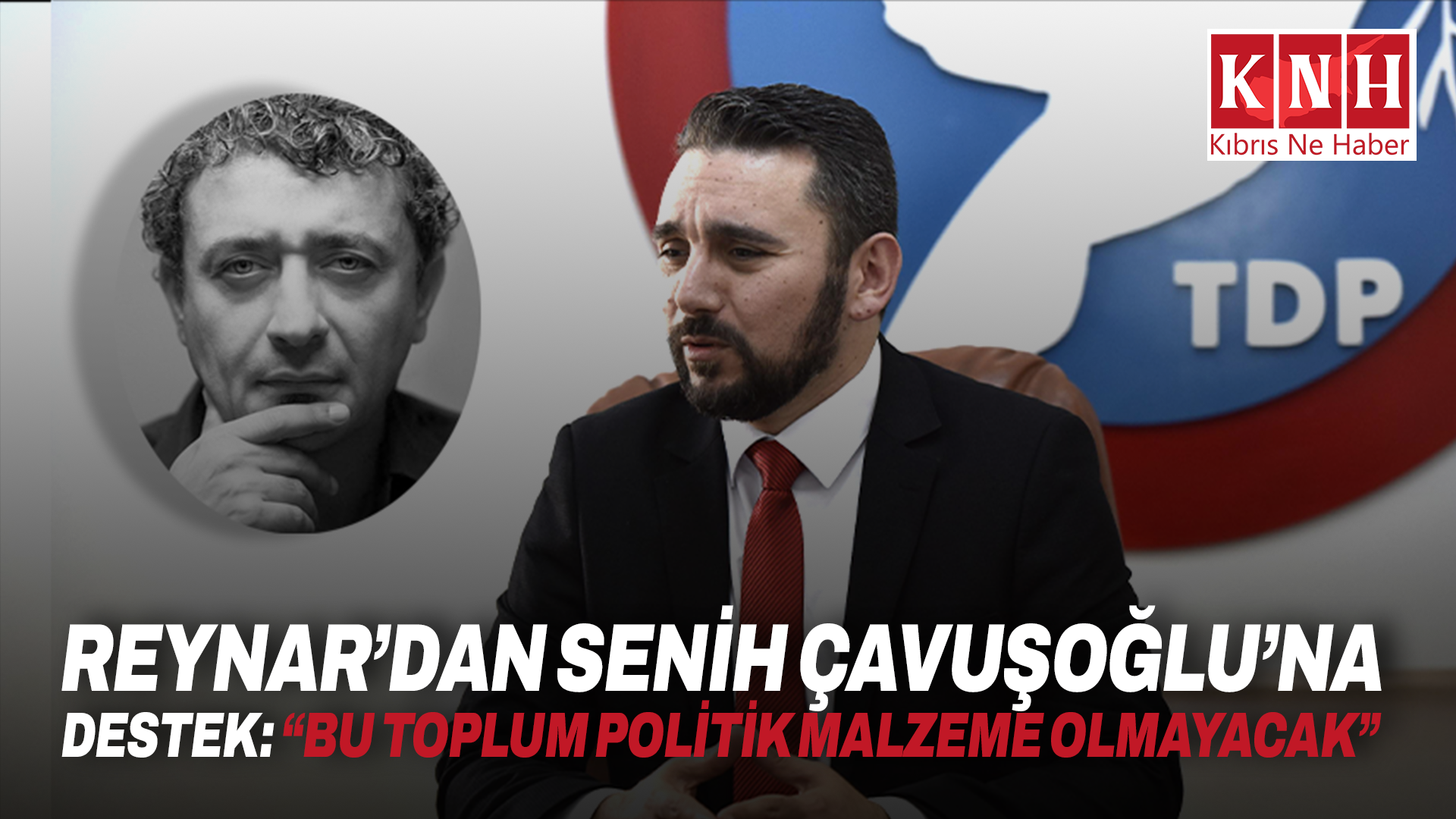 Reynar’dan Senih Çavuşoğlu’na destek: “Bu toplum politik malzeme olmayacak”