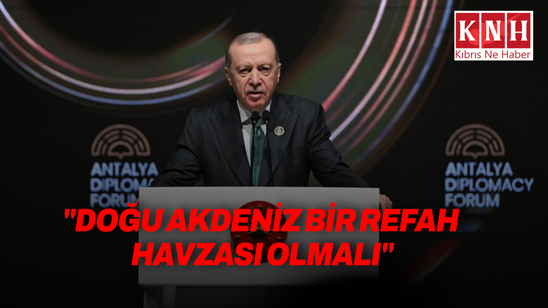 Türkiye Cumhurbaşkanı Erdoğan Antalya Diplomasi Forumu’un açılışında Kıbrıs’a da değindi