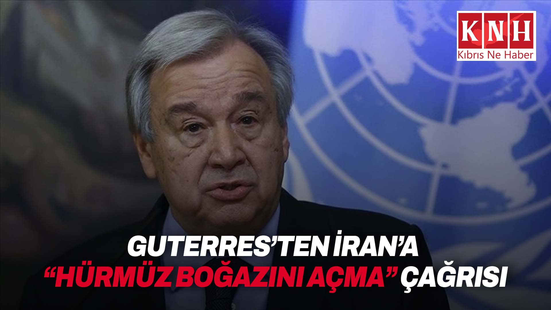 Guterres: “Hürmüz Boğazı yıl ortasına kadar açılmazsa 45 milyon insan açlıkla karşı karşıya kalacak”