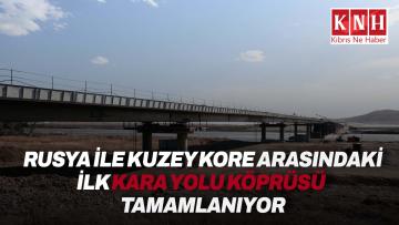 Rusya ile Kuzey Kore arasında kara yolu bağlantısı sağlayacak köprünün inşası bitiyor