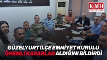 Güzelyurt İlçe Emniyet Kurulu yangın ve güvenlik riskleriyle ilgili kararlar aldı