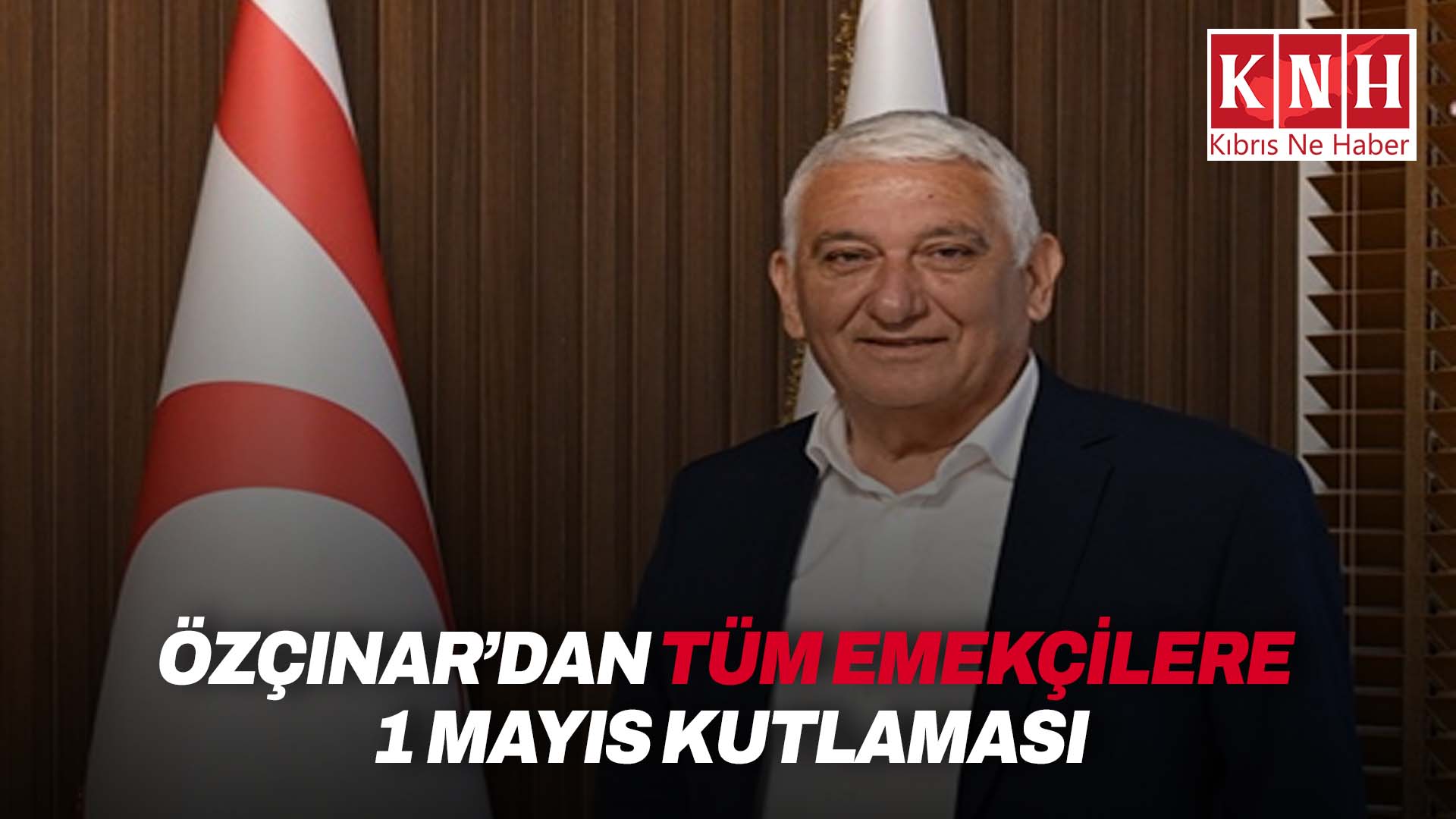 Özçınar, tüm emekçilerin 1 Mayıs İşçi Bayramı’nı kutladı