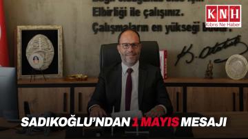 İskele Belediye Başkanı Sadıkoğlu’ndan 1 Mayıs mesajı…