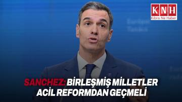 Sanchez: BM’nin acil reforma ihtiyacı var