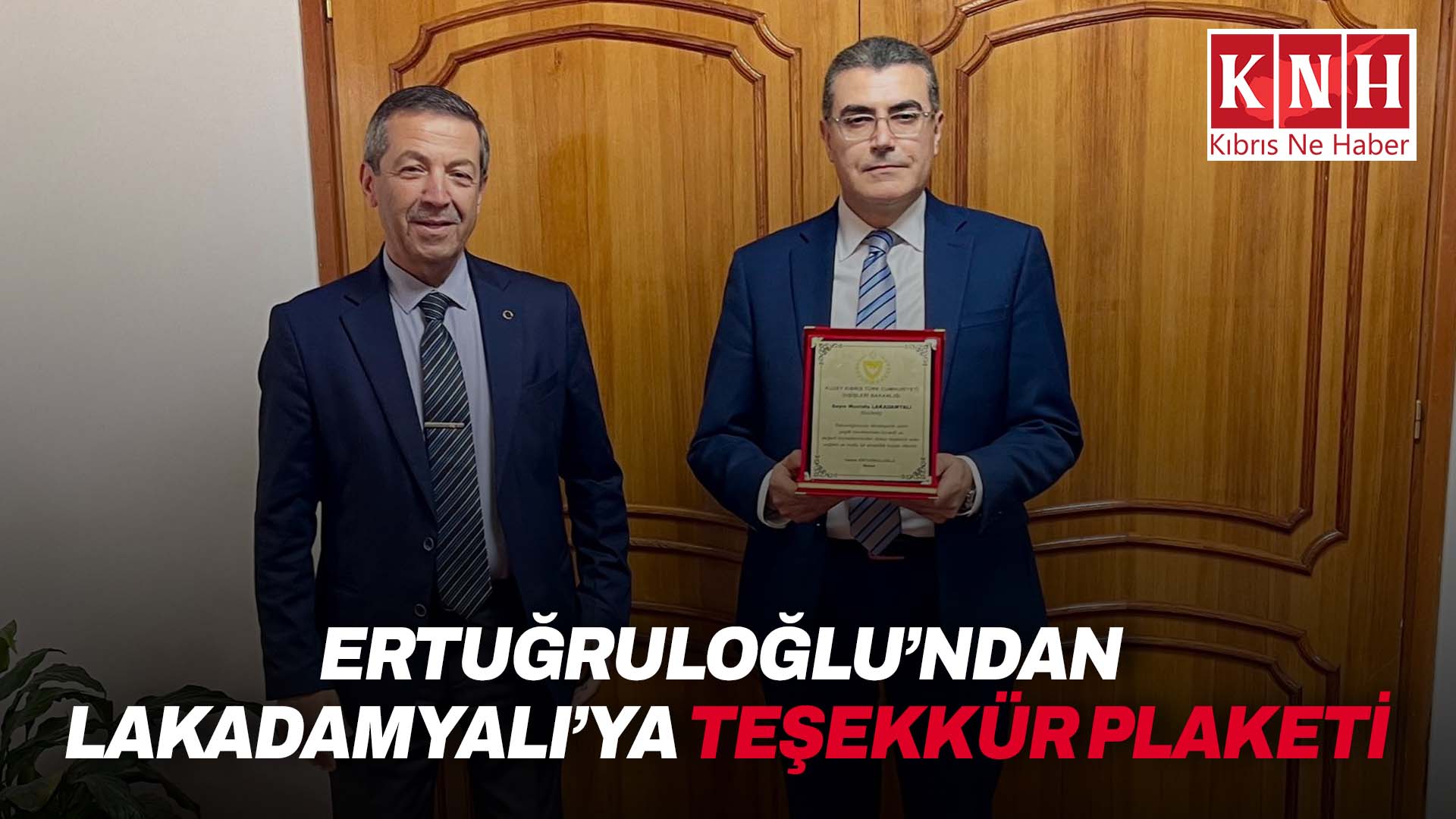 Dışişleri Bakanı Ertuğruloğlu’ndan emekli olan Lakadamyalı’ya teşekkür plaketi