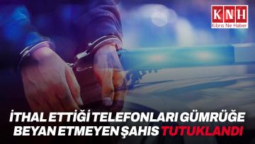 Yurt dışından ithal ettiği 211 telefonu gümrüğe beyan etmeyen şahıs tutuklandı