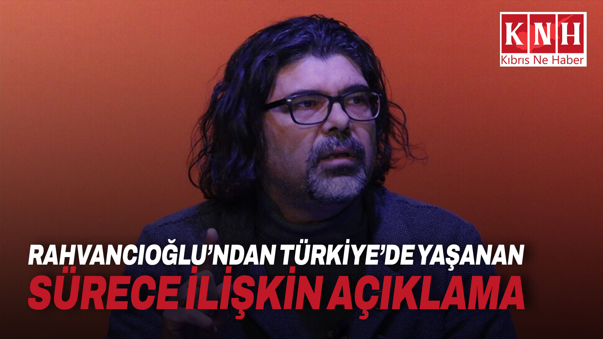 Rahvancıoğlu’ndan Türkiye’de yaşanan sürece ilişkin açıklama