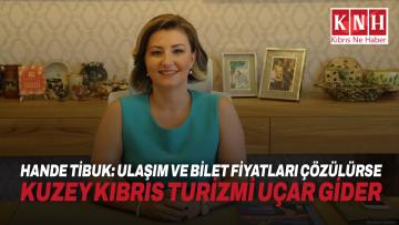 Hande Tibuk: Ulaşım ve bilet fiyatları çözülürse Kuzey Kıbrıs turizmi uçar gider