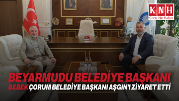Beyarmudu Belediye Başkanı Bebek Çorum Belediye Başkanı Aşgın’ı ziyaret etti