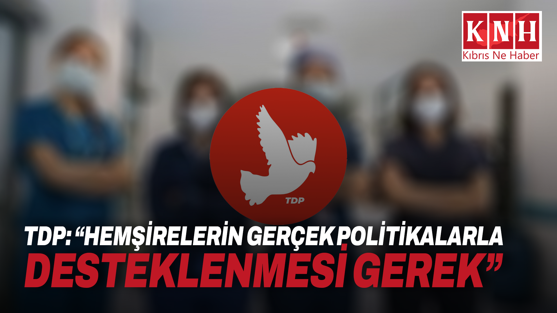 TDP: “Hemşirelerin gerçek politikalarla desteklenmesi gerek”