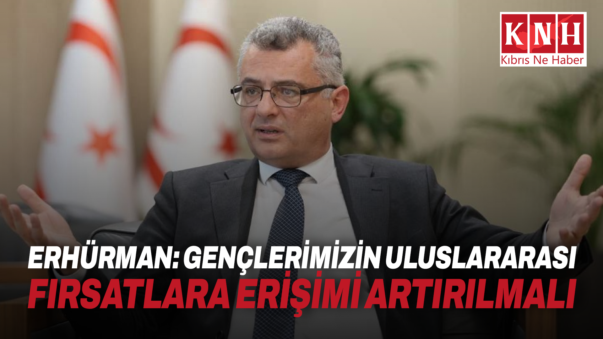 Erhürman: Gençlerimizin uluslararası fırsatlara erişimi artırılmalı