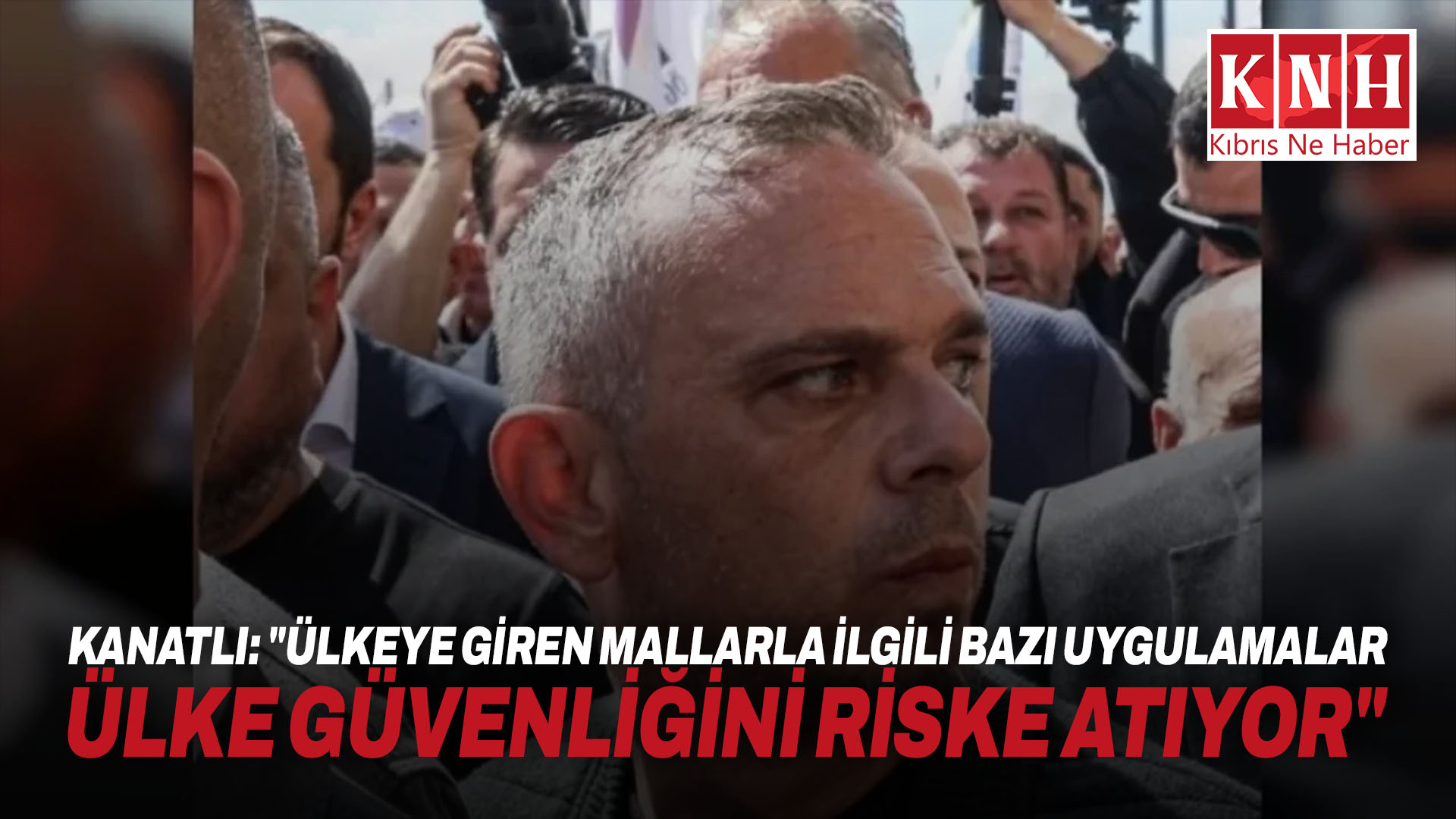 Kanatlı: “Ülkeye giren mallarla ilgili bazı uygulamalar ülke güvenliğini riske atıyor”
