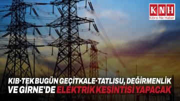 Kıb-Tek bugün Geçitkale-Tatlısu, Değirmenlik ve Girne’de elektrik kesintisi yapacak
