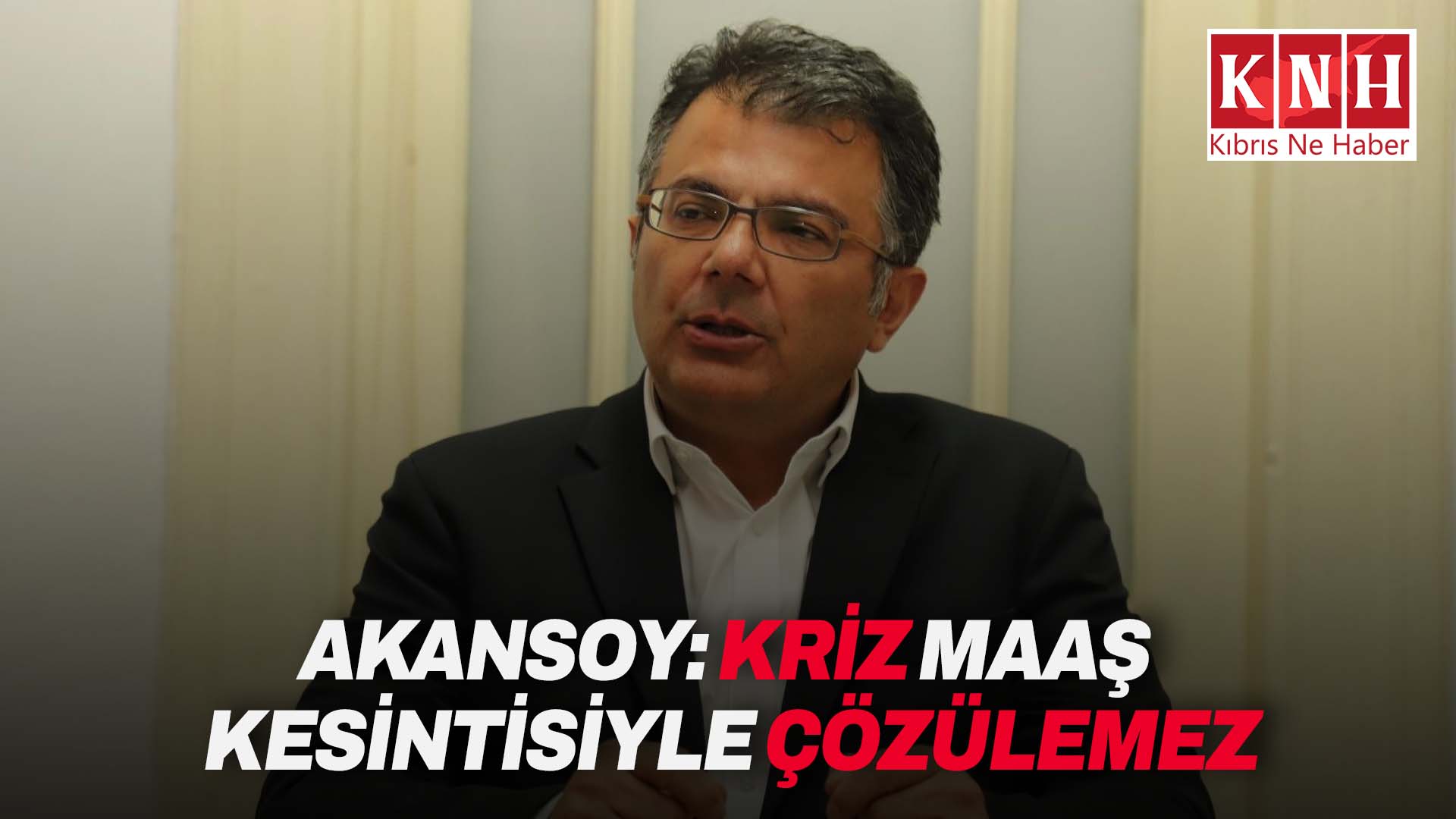 Akansoy: “Kriz maaş kesintisiyle çözülemez”