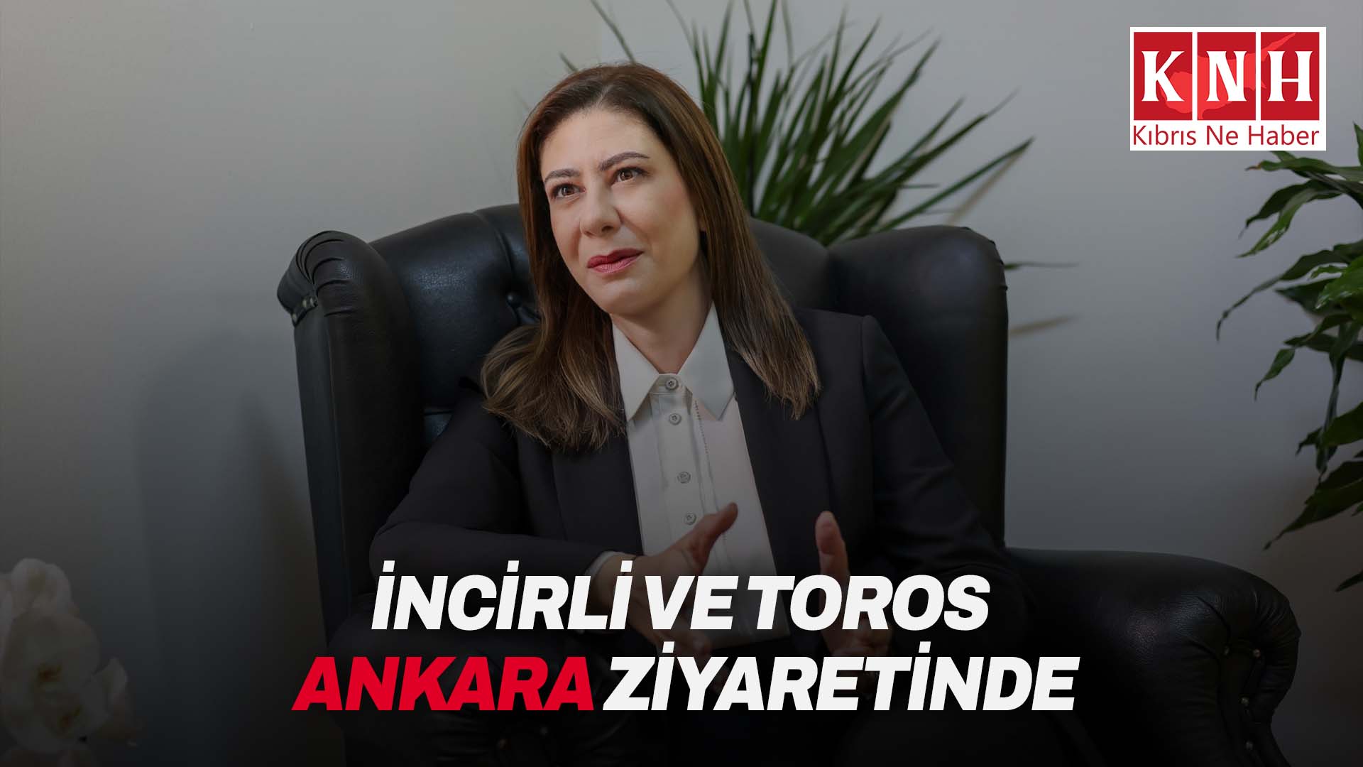 CTP Genel Başkanı Sıla Usar İncirli Ankara’da